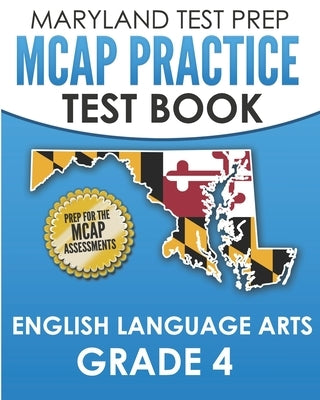 MARYLAND TEST PREP MCAP Practice Test Book English Language Arts Grade 4: Preparation for the MCAP ELA/Literacy Assessments by Hawas, M.