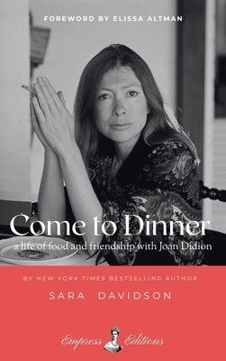 Come to Dinner: Fifty Years of Friendship with Joan Didion by Davidson, Sara