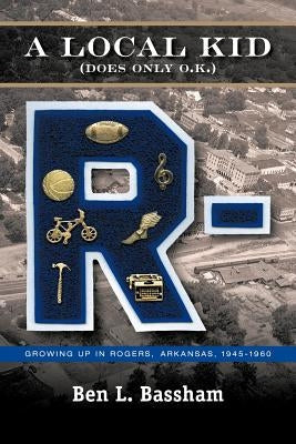 A Local Kid (Does Only O.K.): Growing Up in Rogers, Arkansas 1945-1960 Paperback iUniverse