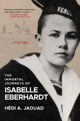The Immortal Journeys of Isabelle Eberhardt: A Biography by Jaouad, Hédi A.