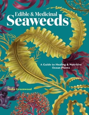 Edible & Medicinal Seaweeds: A Guide to Healing & Nutritive Ocean Plants by Greenwood, Tasha