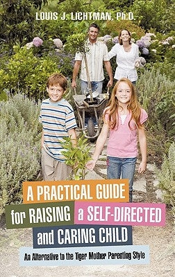 A Practical Guide for Raising a Self-Directed and Caring Child: An Alternative to the Tiger Mother Parenting Style Paperback iUniverse
