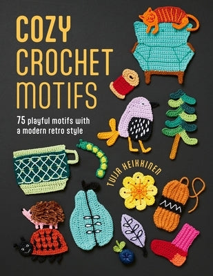 Cozy Crochet Motifs: 75 Playful Motifs with a Modern Retro Style by Heikkinen, Tuija
