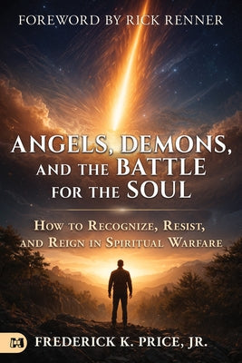 Angels, Demons, and the Battle for the Soul: How to Recognize, Resist, and Reign in Spiritual Warfare by Price, Frederick K.