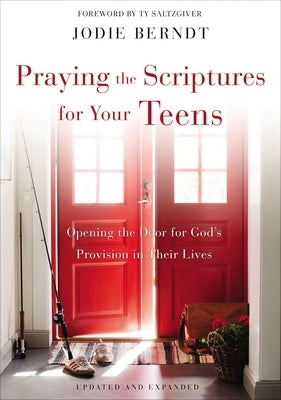 Praying the Scriptures for Your Teens: Opening the Door for God's Provision in Their Lives Zondervan