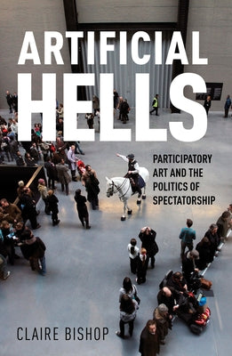 Artificial Hells: Participatory Art and the Politics of Spectatorship Verso