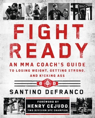 Fight Ready: An Mma Coach's Guide to Losing Weight, Getting Strong, and Kicking Ass by Defranco, Santino