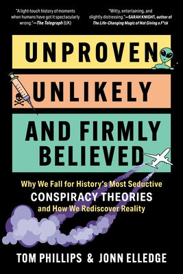 Unproven, Unlikely, and Firmly Believed: Why We Fall for History's Most Seductive Conspiracy Theories, and How We Rediscover Reality by Elledge, Jonn