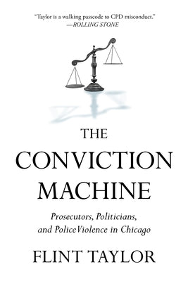 The Conviction Machine: Prosecutors, Politicians, and Police Violence in Chicago by Taylor, Flint
