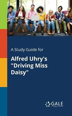 A Study Guide for Alfred Uhry's "Driving Miss Daisy" Paperback Gale, Study Guides