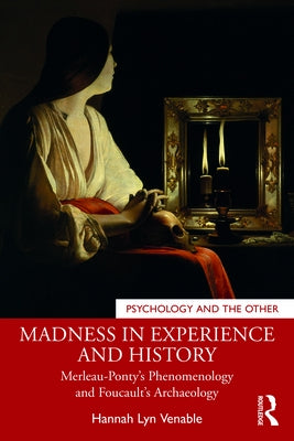Madness in Experience and History: Merleau-Ponty's Phenomenology and Foucault's Archaeology Paperback Routledge