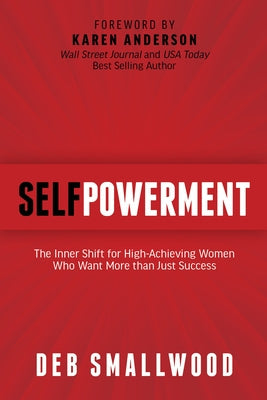 Selfpowerment: The Inner Shift for High-Achieving Women Who Want More Than Just Success by Smallwood, Deb M.