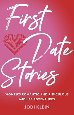 First Date Stories: Women's Romantic and Ridiculous Midlife Adventures She Writes Press