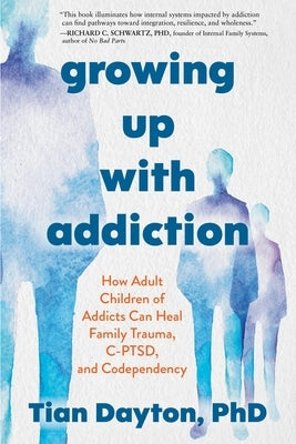 Growing Up with Addiction: How Adult Children of Addicts Can Heal Family Trauma, C-Ptsd, and Codependency by Dayton, Tian