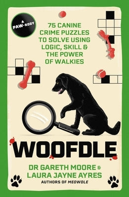 Woofdle: 75 Canine Crime Puzzles to Solve Using Logic, Skill & the Power of Walkies by Moore, Gareth