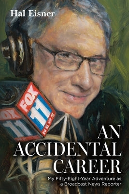 An Accidental Career: My Fifty-Eight-Year Adventure as a Broadcast News Reporter by Eisner, Hal