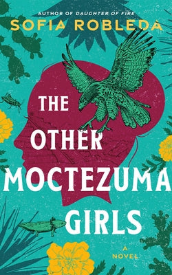 The Other Moctezuma Girls by Robleda, Sofia