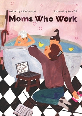 Moms Who Work: A Celebratory Anthem for Working Mothers by Castanet, Julia