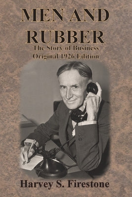 Men and Rubber: The Story of Business Original 1926 Edition by Firestone, Harvey S.