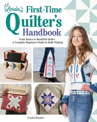 Lorelai's First-Time Quilter's Handbook: From Basics to Beautiful Quilts--A Complete Beginner's Guide to Quilt Making by Kuecker, Lorelai