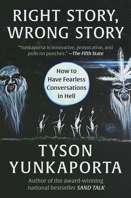 Right Story, Wrong Story: How to Have Fearless Conversations in Hell by Yunkaporta, Tyson