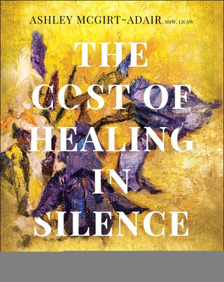 The Cost of Healing in Silence: Navigating Racial Trauma and the Call for Culturally Responsive Care by McGirt-Adair, Ashley