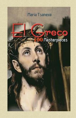 El Greco: 100 Masterpieces Paperback Createspace Independent Publishing Platform