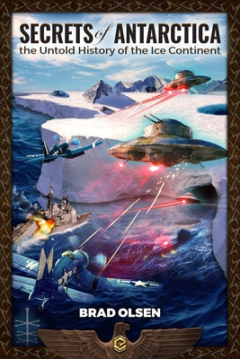 Secrets of Antarctica: The Untold History of the Ice Continent by Olsen, Brad