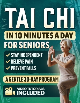 Tai Chi in 10 Minutes a Day for Seniors: A Gentle 30-Day Plan to Prevent Falls, Improve Balance, Increase Strength, Relieve Pain, Reduce Stress, and S by Hayato, Soren