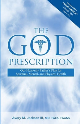 The God Prescription: Our Heavenly Father's Plan for Spiritual, Mental, and Physical Health by Jackson, Avery M.