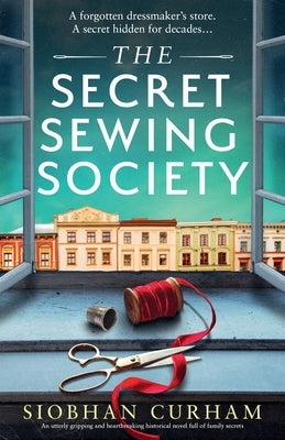The Secret Sewing Society: An utterly gripping and heartbreaking historical novel full of family secrets by Curham, Siobhan