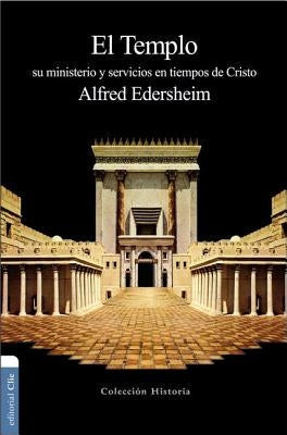 El Templo: Su ministerio y servicios en tiempos de Cristo by Edersheim, Alfred