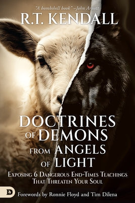 Doctrines of Demons from Angels of Light: Exposing 6 Dangerous End-Times Teachings That Threaten Your Soul by Kendall, R. T.