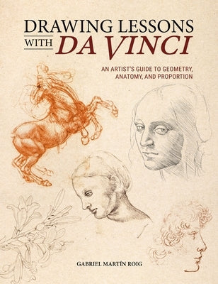 Drawing Lessons with Da Vinci: An Artist's Guide to Geometry, Anatomy and Proportion by Roig, Gabriel Martín