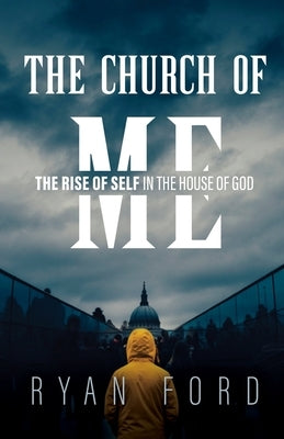 The Church of Me: The Rise of Self in the House of God by Ford, Ryan
