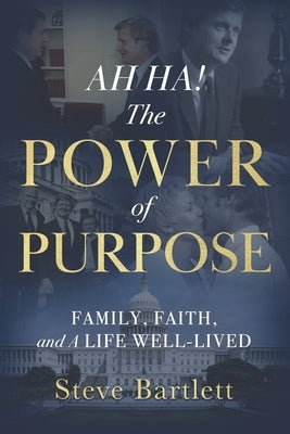 AH HA! The Power of Purpose: Family, Faith, and A Life Well-Lived by Bartlett, Steve