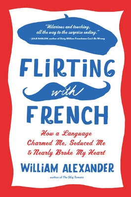 Flirting with French: How a Language Charmed Me, Seduced Me, and Nearly Broke My Heart Paperback Algonquin Books