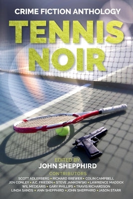 Tennis Noir: Crime Fiction Anthology by Shepphird, John
