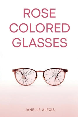 Rose Colored Glasses by Alexis, Janelle