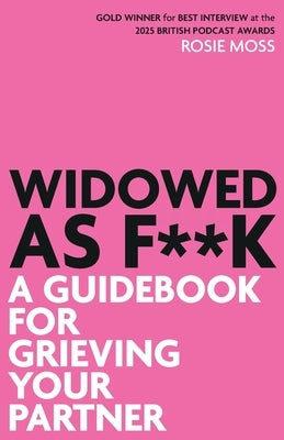 Widowed As F**K: A Guidebook for Grieving Your Partner by Moss, Rosie