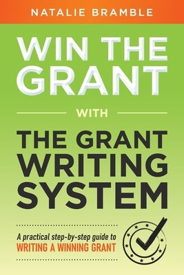 Win the Grant: A practical step-by-step guide to writing a winning grant Paperback Natalie Bramble