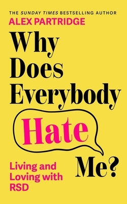Why Does Everybody Hate Me?: Living and Loving with Rsd by Partridge, Alex