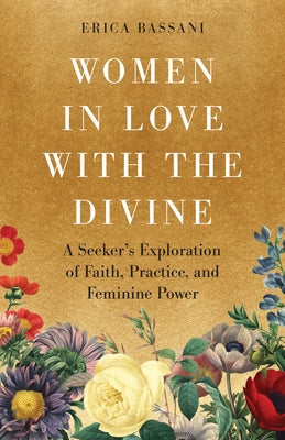 Women in Love with the Divine: A Seeker's Exploration of Faith, Practice, and Feminine Power by Bassani, Erica