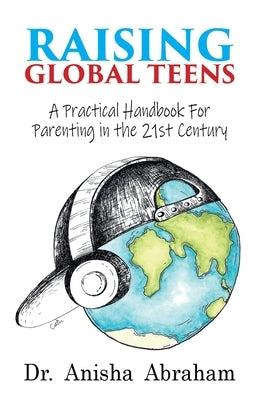 Raising Global Teens: A Practical Handbook for Parenting in the 21st Century Paperback Summertime Publishing