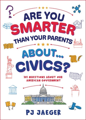 Are You Smarter Than Your Parents About...Civics?: 101 Questions about Our American Government by Jaeger, Pj