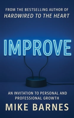 Improve: An Invitation To Personal And Professional Growth by Barnes, Mike