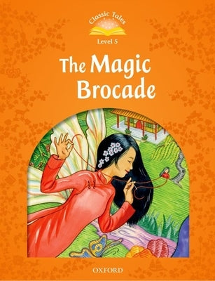 Classic Tales Second Edition: Level 5: The Magic Brocade E-Book & Audio Pack Paperback Oxford University Press, USA