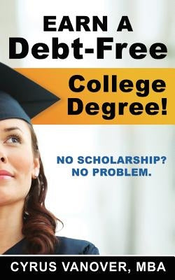 Earn A Debt-Free College Degree!: No Scholarship? No Problem. Paperback Lambda Group