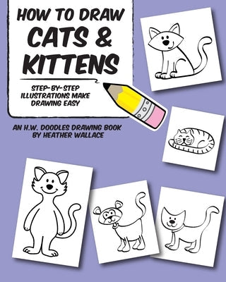 How to Draw Cats and Kittens: Step-by-Step Illustrations Make Drawing Easy Paperback Createspace Independent Publishing Platform