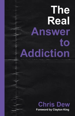 The Real Answer to Addiction by Dew, Chris